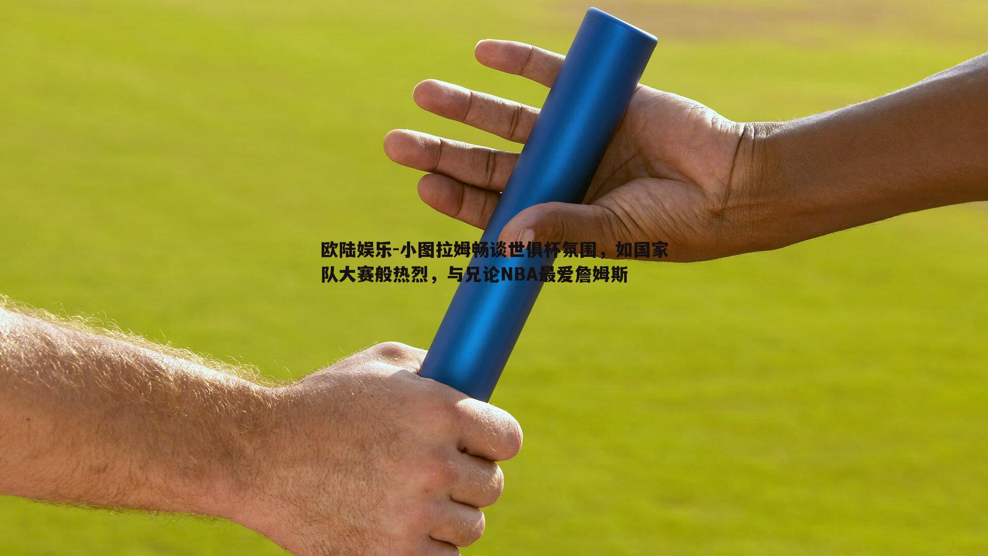 小图拉姆畅谈世俱杯氛围，如国家队大赛般热烈，与兄论NBA最爱詹姆斯