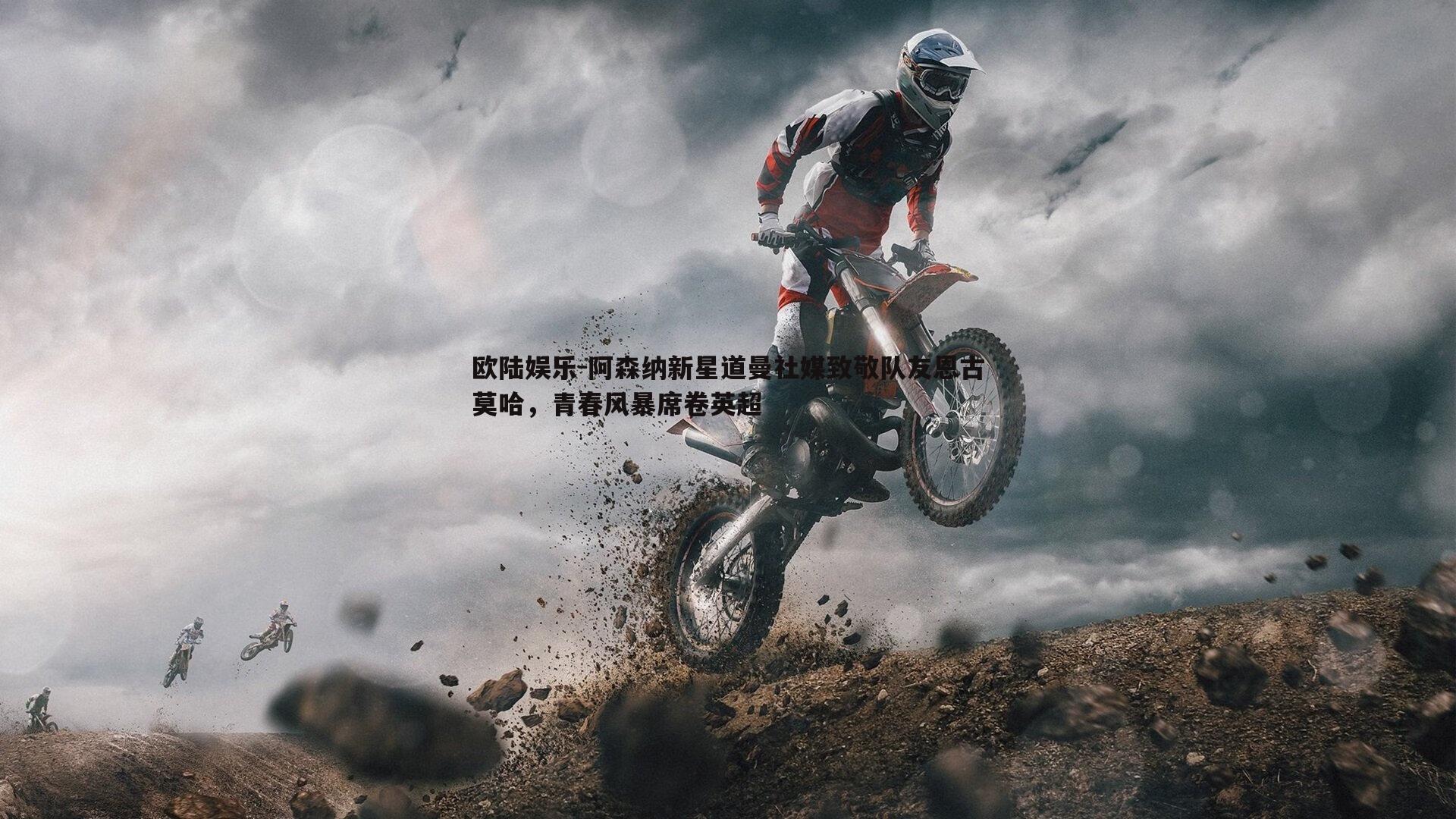 阿森纳新星道曼社媒致敬队友恩古莫哈,青春风暴席卷英超