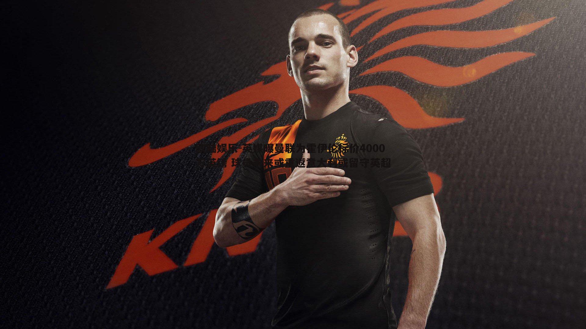 英媒曝曼联为霍伊伦标价4000万英镑 球员未来或重返意大利或留守英超